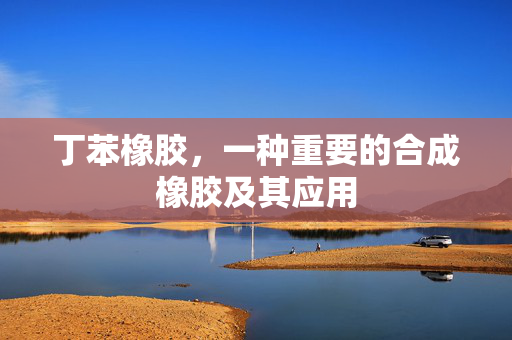 丁苯橡胶，一种重要的合成橡胶及其应用