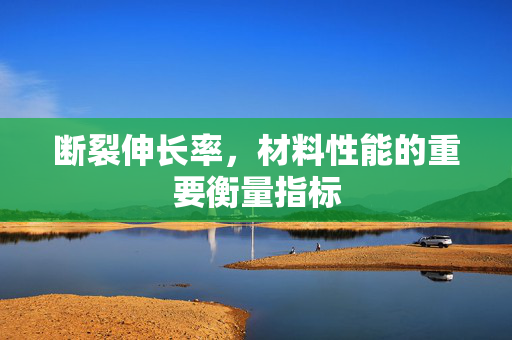 断裂伸长率，材料性能的重要衡量指标
