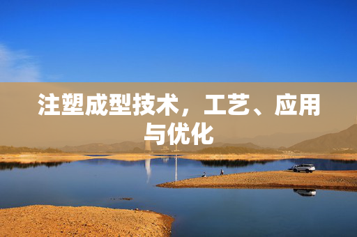 注塑成型技术，工艺、应用与优化