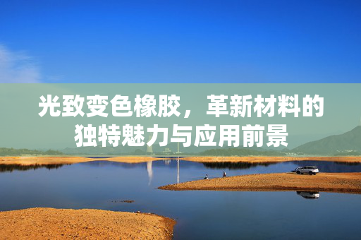 光致变色橡胶，革新材料的独特魅力与应用前景