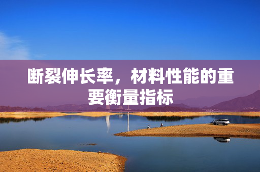 断裂伸长率，材料性能的重要衡量指标