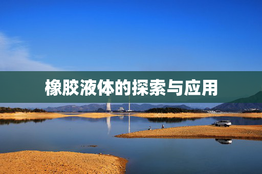 橡胶液体的探索与应用