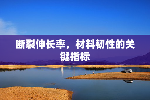 断裂伸长率，材料韧性的关键指标