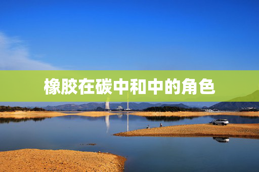 橡胶在碳中和中的角色