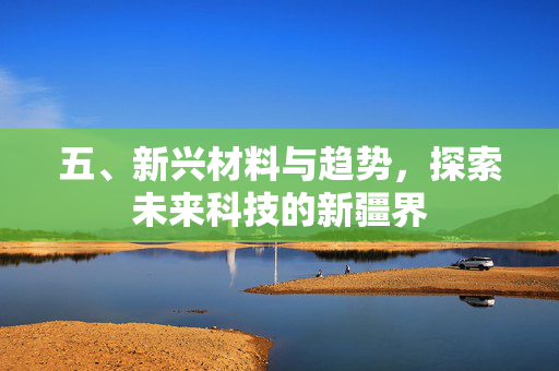 五、新兴材料与趋势，探索未来科技的新疆界