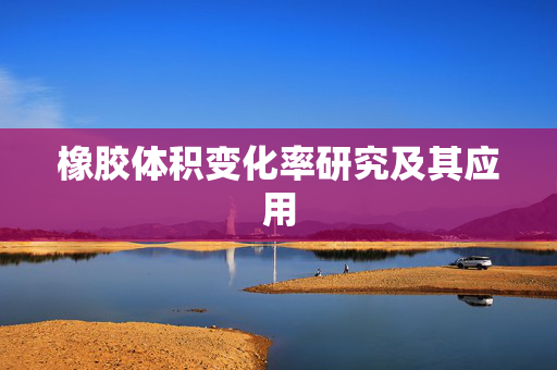 橡胶体积变化率研究及其应用