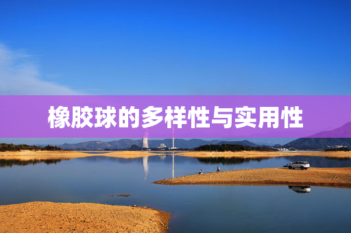 橡胶球的多样性与实用性